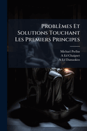 Probl?mes Et Solutions Touchant Les Premiers Principes