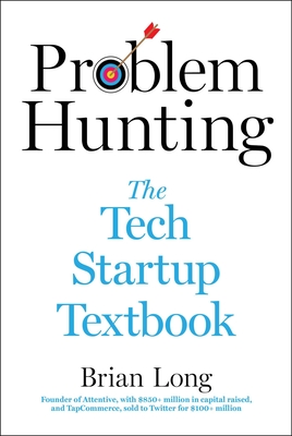 Problem Hunting: The Tech Startup Textbook - Long, Brian