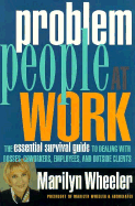 Problem People at Work: The Essential Survival Guide for Dealing with Bosses, Coworkers, Employees, and Outside Clients - Wheeler, Marilyn