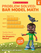 Problem Solved: Bar Model Math: Grade 6: Tackle Word Problems Using the Singapore Method