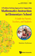 Problem-Solving Approach to Supporting Mathematics Instruction in Elementary School, A: A Guide for Parents, Teachers, and Students