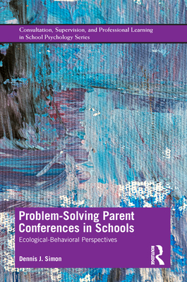 Problem-Solving Parent Conferences in Schools: Ecological-Behavioral Perspectives - Simon, Dennis J.