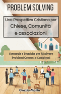 Problem Solving - Una Prospettiva Cristiana per Chiese, Comunit? e Associazioni: Strategie e Tecniche per Risolvere Problemi Comuni e Complessi