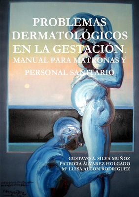 Problemas Dermatol?gicos En La Gestaci?n. Manual Para Matronas Y Personal Sanitario - Silva Muoz, Gustavo A, and ?lvarez Holgado, Patricia, and Alc?n Rodriguez, Ma Luisa