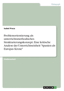 Problemorientierung als unterrichtsmethodisches Strukturierungskonzept. Eine kritische Analyse der Unterrichtseinheit "Spanien als Europas Krone"