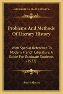 Problems and Methods of Literary History: With Special Reference to Modern French Literature; A Guide for Graduate Students