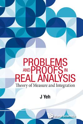 Problems And Proofs In Real Analysis: Theory Of Measure And Integration - Yeh, James J