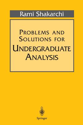 Problems and Solutions for Undergraduate Analysis - Shakarchi, Rami
