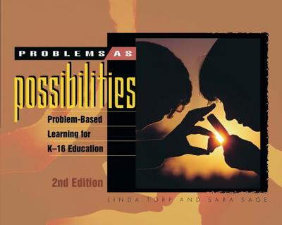 Problems as Possibilities: Problem-Based Learning for K-16 Education - Torp, Linda, and Sage, Sara