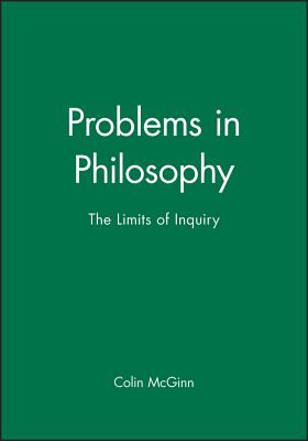 Problems in Philosophy: The Limits of Inquiry - McGinn, Colin