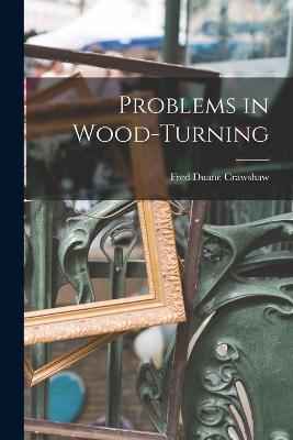 Problems in Wood-Turning - Crawshaw, Fred Duane