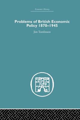 Problems of British Economic Policy, 1870-1945 - Tomlinson, Jim