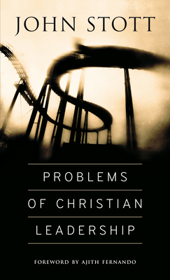 Problems of Christian Leadership - Stott, John, Dr., and Fernando, Ajith (Foreword by)