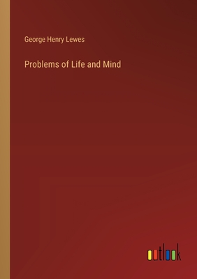 Problems of Life and Mind - Lewes, George Henry