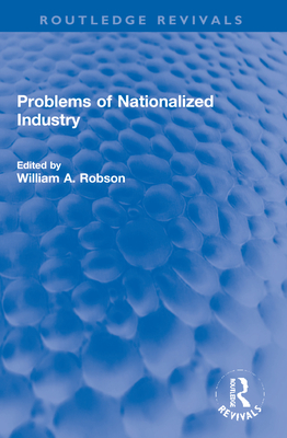 Problems of Nationalized Industry - Robson, William (Editor)