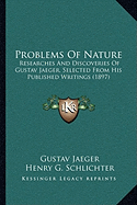 Problems Of Nature: Researches And Discoveries Of Gustav Jaeger, Selected From His Published Writings (1897)