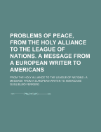 Problems of Peace, From the Holy Alliance to the League of Nations: A Message From a European Writer