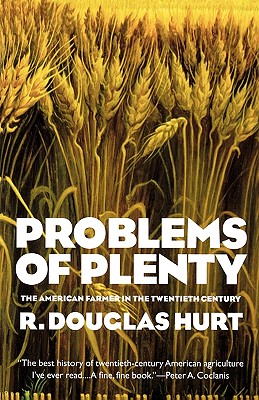 Problems of Plenty: The American Farmer in the Twentieth Century - Hurt, Douglas R