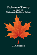 Problems of Poverty: An Inquiry into the Industrial Condition of the Poor