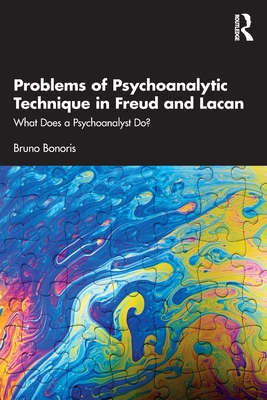 Problems of Psychoanalytic Technique in Freud and Lacan: What Does a Psychoanalyst Do? - Bonoris, Bruno