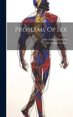 Problems Of Sex - Thomson, John Arthur, and Sir Patrick Geddes (Creator)