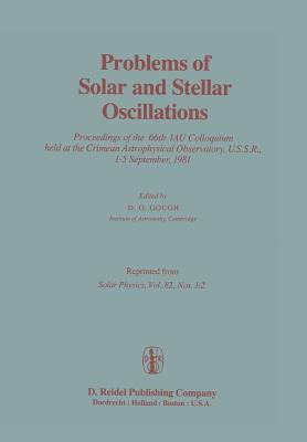 Problems of Solar and Stellar Oscillations: Proceedings of the 66th Iau Colloquium Held at the Crimean Astrophysical Observatory, U.S.S.R., 1-5 September, 1981 - Gough, D O (Editor)