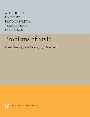 Problems of Style: Foundations for a History of Ornament - Riegl, Alois, and Castriota, David (Editor), and Kain, Evelyn (Translated by)