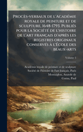 Procs-verbaux de l'Acad(c)mie royale de peinture et de sculpture, 1648-1793. Publi(c)s pour la Soci(c)t(c) de l'histoire de l'art franais d'aprs les registres originaux conserv(c)s  l'?cole des beaux-arts