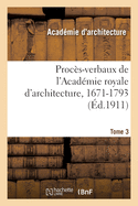 Proc?s-Verbaux de l'Acad?mie Royale d'Architecture, 1671-1793. Tome 3