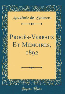 Proc?s-Verbaux Et M?moires, 1892 (Classic Reprint) - Sciences, Acad?mie des