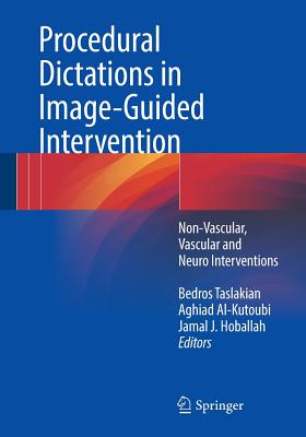 Procedural Dictations in Image-Guided Intervention: Non-Vascular, Vascular and Neuro Interventions - Taslakian, Bedros (Editor), and Al-Kutoubi, Aghiad (Editor), and Hoballah, Jamal J (Editor)