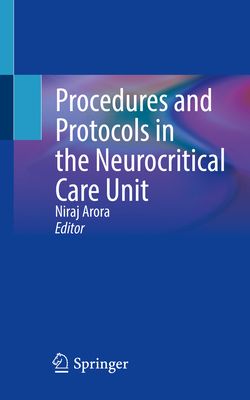 Procedures and Protocols in the Neurocritical Care Unit - Arora, Niraj (Editor)