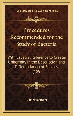 Procedures Recommended for the Study of Bacteria: With Especial Reference to Greater Uniformity in the Description and Differentiation of Species (1898) - Smart, Charles (Foreword by)