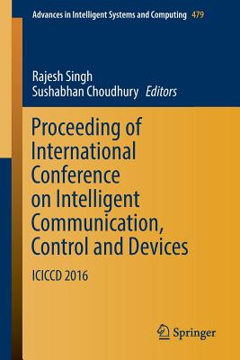 Proceeding of International Conference on Intelligent Communication, Control and Devices: ICICCD 2016 - Singh, Rajesh (Editor), and Choudhury, Sushabhan (Editor)