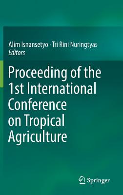 Proceeding of the 1st International Conference on Tropical Agriculture - Isnansetyo, Alim (Editor), and Nuringtyas, Tri Rini (Editor)