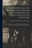 Proceedings at the Tenth Annual Dinner of the Republican Club of the City of New York: Celebrated at Delmonico's on the Eighty-seventh Anniversary of the Birthday of Abraham Lincoln, February 12th, 1896