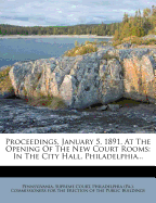 Proceedings, January 5, 1891, at the Opening of the New Court Rooms; In the City Hall, Philadelphia