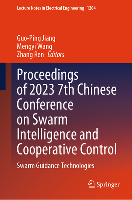 Proceedings of 2023 7th Chinese Conference on Swarm Intelligence and Cooperative Control: Swarm Guidance Technologies - Jiang, Guo-Ping (Editor), and Wang, Mengyi (Editor), and Ren, Zhang (Editor)