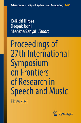 Proceedings of 27th International Symposium on Frontiers of Research in Speech and Music: FRSM 2023 - Hirose, Keikichi (Editor), and Joshi, Deepak (Editor), and Sanyal, Shankha (Editor)