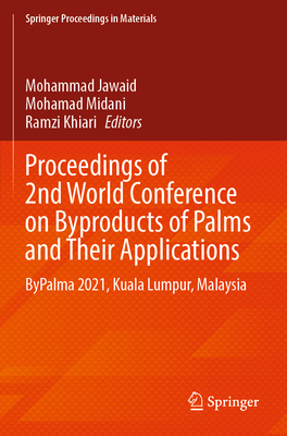 Proceedings of 2nd World Conference on Byproducts of Palms and Their Applications: ByPalma 2021, Kuala Lumpur, Malaysia - Jawaid, Mohammad (Editor), and Midani, Mohamad (Editor), and Khiari, Ramzi (Editor)