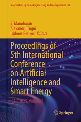 Proceedings of 5th International Conference on Artificial Intelligence and Smart Energy: ICAIS 2025, Volume 1 - Manoharan, S. (Editor), and Tugui, Alexandru (Editor), and Perikos, Isidoros (Editor)