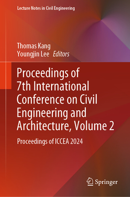 Proceedings of 7th International Conference on Civil Engineering and Architecture, Volume 2: Proceedings of ICCEA 2024 - Kang, Thomas (Editor), and Lee, Youngjin (Editor)