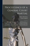 Proceedings of a General Court Martial [microform]: Held at the Judge Advocate's Office in the Horse Guards, on Saturday, the 14th, and Continued by Adjournment to Wednesday, the 18th April, 1764, for the Trial of a Charge Preferred by Colin Campbell, ...