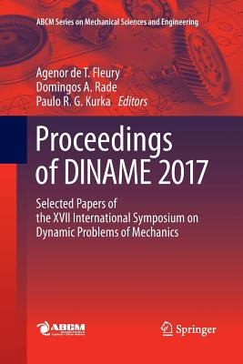 Proceedings of Diname 2017: Selected Papers of the XVII International Symposium on Dynamic Problems of Mechanics - Fleury, Agenor de T (Editor), and Rade, Domingos A (Editor), and Kurka, Paulo R G (Editor)