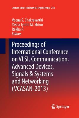 Proceedings of International Conference on Vlsi, Communication, Advanced Devices, Signals & Systems and Networking (Vcasan-2013) - Chakravarthi, Veena S (Editor), and Shirur, Yasha Jyothi M (Editor), and P, Rekha (Editor)