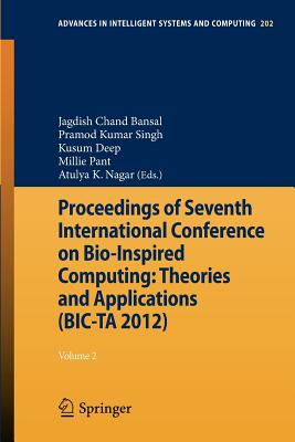 Proceedings of Seventh International Conference on Bio-Inspired Computing: Theories and Applications (BIC-TA 2012): Volume 2 - Bansal, Jagdish C. (Editor), and Singh, Pramod Kumar (Editor), and Deep, Kusum (Editor)