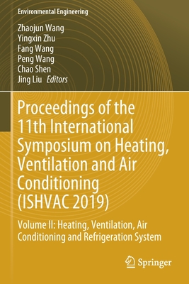 Proceedings of the 11th International Symposium on Heating, Ventilation and Air Conditioning (Ishvac 2019): Volume II: Heating, Ventilation, Air Conditioning and Refrigeration System - Wang, Zhaojun (Editor), and Zhu, Yingxin (Editor), and Wang, Fang (Editor)