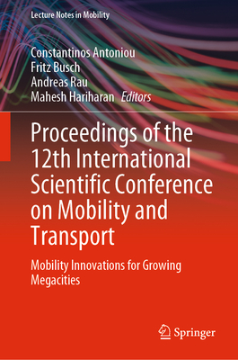 Proceedings of the 12th International Scientific Conference on Mobility and Transport: Mobility Innovations for Growing Megacities - Antoniou, Constantinos (Editor), and Busch, Fritz (Editor), and Rau, Andreas (Editor)