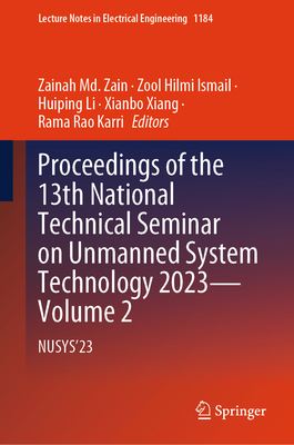 Proceedings of the 13th National Technical Seminar on Unmanned System Technology 2023-Volume 2: NUSYS'23 - Md. Zain, Zainah (Editor), and Ismail, Zool Hilmi (Editor), and Li, Huiping (Editor)