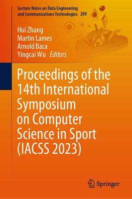 Proceedings of the 14th International Symposium on Computer Science in Sport (IACSS 2023) - Zhang, Hui (Editor), and Lames, Martin (Editor), and Baca, Arnold (Editor)